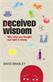 Deceived Wisdom: Why What You Thought Was Right is Wrong